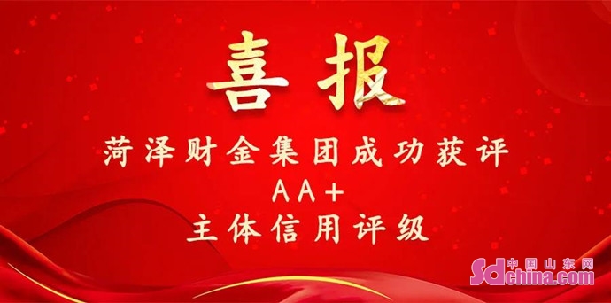 菏澤財金集團獲“AA+”主體信用評級：激發資本市場活力 助力經濟高質量發展